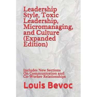 Leadership Style, Toxic Leadership, Micromanaging, and Culture (Expanded Edition): Includes New Sections On Communication and Co-Worker Relationships