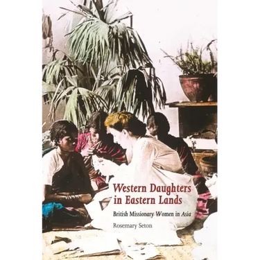 Western Daughters in Eastern Lands: British Missionary Women in Asia