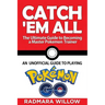 Catch Em All - The Ultimate Guide to Becoming a Master Pokemon Trainer: An Unofficial Guide to Playing Pokemon Go