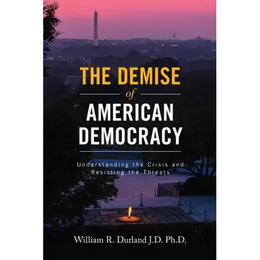 The Demise of American Democracy: Understanding the Crisis and Resisting the Threats