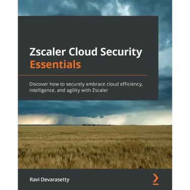 Zscaler Cloud Security Essentials: Discover how to securely embrace cloud efficiency, intelligence, and agility with Zscaler