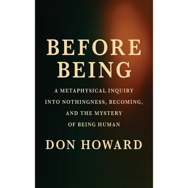 Before Being: A Metaphysical Inquiry into Nothingness, Becoming, and the Mystery of Being Human