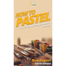 How To Pastel: Your Step By Step Guide to Pastels