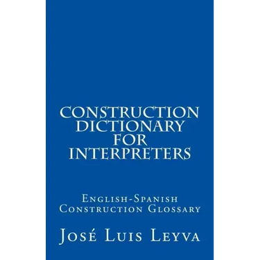 Construction Dictionary for Interpreters: English-Spanish Construction Glossary