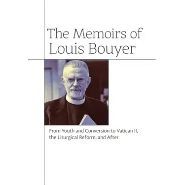 The Memoirs of Louis Bouyer: From Youth and Conversion to Vatican II, the Liturgical Reform, and After