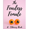 The Fearless Female: A Coloring Book for Strong Women