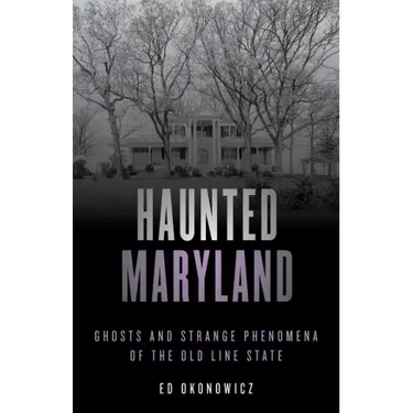 Haunted Maryland: Ghosts and Strange Phenomena of the Old Line State