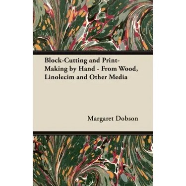 Block-Cutting and Print-Making by Hand - From Wood, Linolecim and Other Media