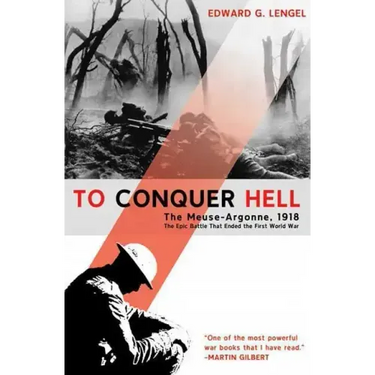 To Conquer Hell: The Meuse-Argonne, 1918, the Epic Battle That Ended the First World War