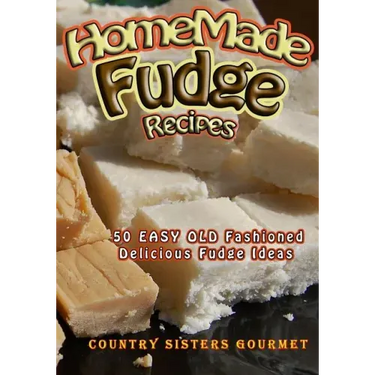 Homemade Fudge Recipes: 50+ Easy Old Fashioned Delicious Fudge Recipes