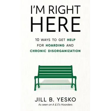 I'm Right Here: 10 Ways to Get Help for Hoarding and Chronic Disorganization