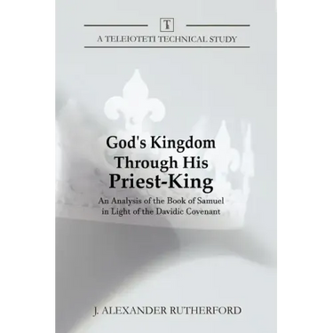 God's Kingdom through His Priest-King: An Analysis of the Book of Samuel in Light of the Davidic Covenant