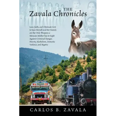 The Zavala Chronicles: Love, Faith, and Obstinate Grit to Save Herself and Her Family are the Only Weapons a Mexican Mother has to Fight Agai