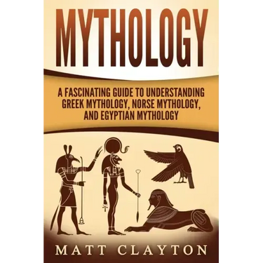 Mythology: A Fascinating Guide to Understanding Greek Mythology, Norse Mythology, and Egyptian Mythology