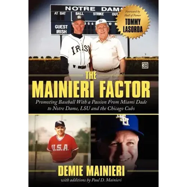 The Mainieri Factor: Promoting Baseball With a Passion From Miami Dade to Notre Dame, LSU and the Chicago Cubs