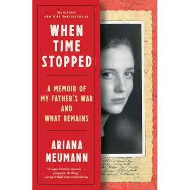 When Time Stopped: A Memoir of My Father's War and What Remains