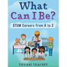 What Can I Be? STEM Careers from A to Z