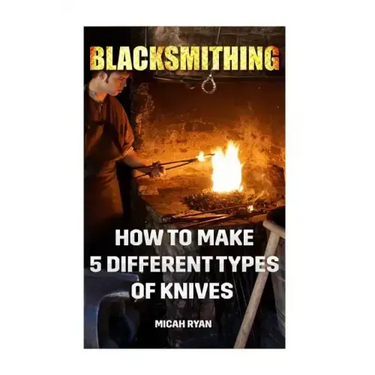 Blacksmithing: How To Make 5 Different Types Of Knives