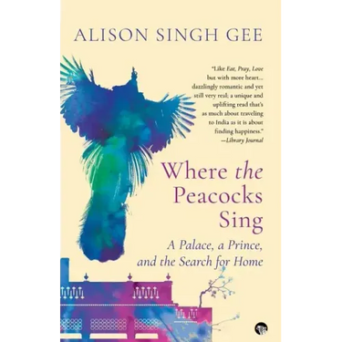 Where the Peacocks Sing: A Palace, a Prince, and the Search for Home