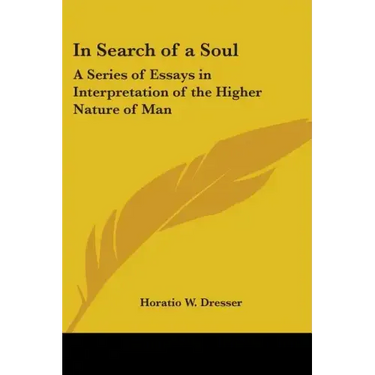 In Search of a Soul: A Series of Essays in Interpretation of the Higher Nature of Man