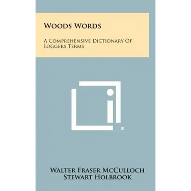 Woods Words: A Comprehensive Dictionary Of Loggers Terms