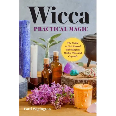 Wicca Practical Magic: The Guide to Get Started with Magical Herbs, Oils, & Crystals