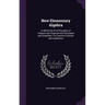 New Elementary Algebra: In Which the First Principles of Analysis are Progressively Developed and Simplified: for Common Schools and Academies