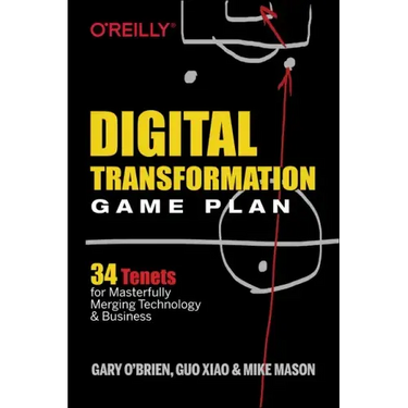 Digital Transformation Game Plan: 34 Tenets for Masterfully Merging Technology and Business