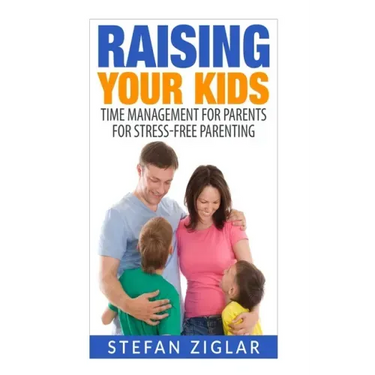 Raising Your Kids: Time Management for Parents for Stress-Free Parenting