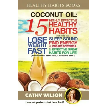 Coconut Oil: 15 Highly Effective Healthy Habits That Help You Lose Weight FAST, Sleep Sound, Find Energy & Create Powerful and Effe