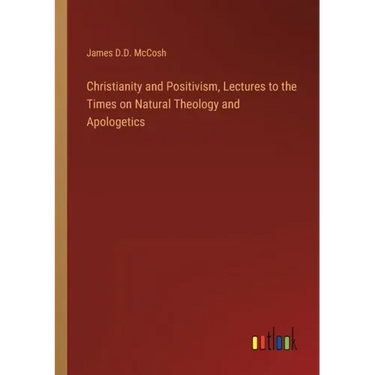 Christianity and Positivism, Lectures to the Times on Natural Theology and Apologetics
