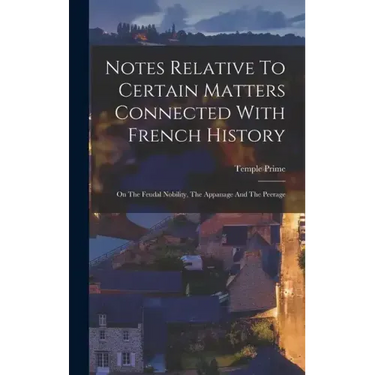 Notes Relative To Certain Matters Connected With French History: On The Feudal Nobility, The Appanage And The Peerage