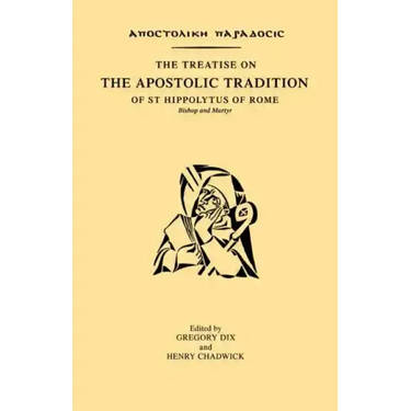 The Treatise on the Apostolic Tradition of St Hippolytus of Rome, Bishop and Martyr