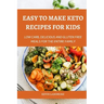 Easy to make Keto Recipes for Kids: Low Carb, Delicious and Gluten Free Meals for The Entire Family