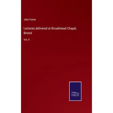 Lectures delivered at Broadmead Chapel, Bristol: Vol. II
