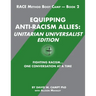 Equipping Anti-Racism Allies Unitarian Universalist Edition: Fighting Racism...One Conversation at a Time