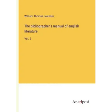 The bibliographer's manual of english literature: Vol. 2