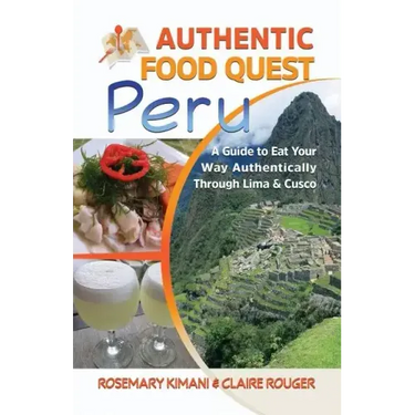 Authentic Food Quest Peru: A Guide to Eat Your Way Authentically Through Lima & Cusco
