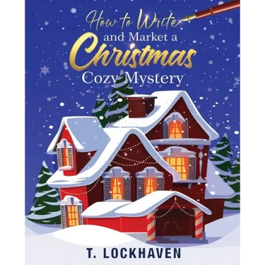 How to Write and Market a Christmas Cozy Mystery: A Guide to Plotting and Outlining a Murder Mystery
