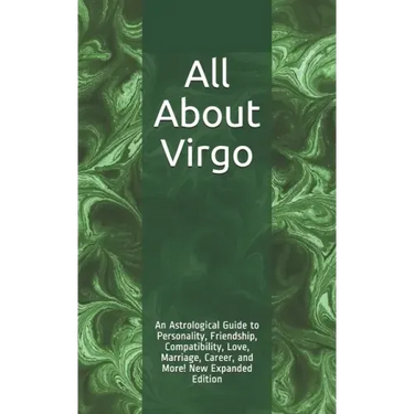 All About Virgo: An Astrological Guide to Personality, Friendship, Compatibility, Love, Marriage, Career, and More! New Expanded Editio