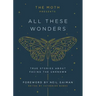 The Moth Presents: All These Wonders: True Stories about Facing the Unknown