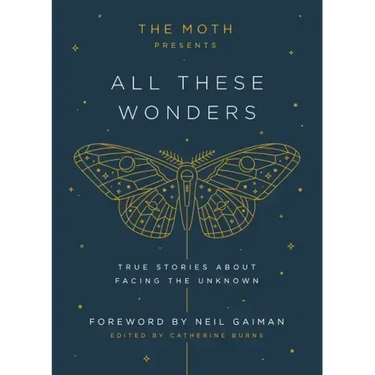 The Moth Presents: All These Wonders: True Stories about Facing the Unknown