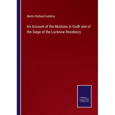 An Account of the Mutinies in Oudh and of the Siege of the Lucknow Residency