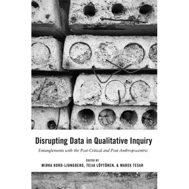 Disrupting Data in Qualitative Inquiry: Entanglements with the Post-Critical and Post-Anthropocentric