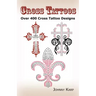 Cross Tattoos: Over 400 Cross Tattoo Designs, Pictures and Ideas of Celtic, Tribal, Christian, Irish and Gothic Crosses.