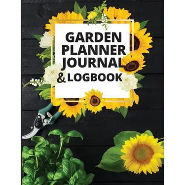 Garden Planner Journal and Log Book: A Complete Gardening Organizer Notebook for Garden Lovers to Track Vegetable Growing, Gardening Activities and Pl