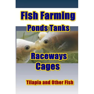 Fish Farming Ponds Tanks Raceways & Cages: For Tilapia and Other Fish