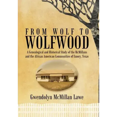 From Wolf to Wolfwood: A Genealogical and Historical Study of the McMillans and the African American Communities of Emory, Texas