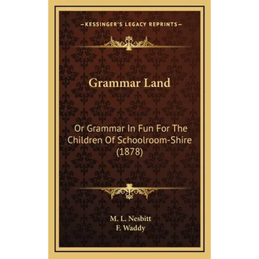 Grammar Land: Or Grammar In Fun For The Children Of Schoolroom-Shire (1878)