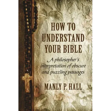 How To Understand Your Bible: A Philosopher's Interpretation of Obscure and Puzzling Passages